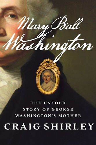 Mary Ball Washington (The Untold Story of George Washington's Mother) by Craig Shirley, 9780062456519