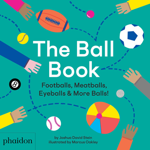 The Ball Book (Footballs, Meatballs, Eyeballs & More Balls!) by Joshua David Stein, Marcus Oakley, 9781838660123