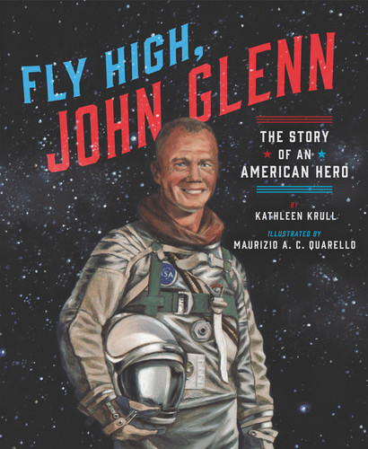 Fly High, John Glenn (The Story of an American Hero) by Kathleen Krull, Maurizio A.C. Quarello, 9780062747143 Fly High, John Glenn (The Story of an American Hero) by Kathleen Krull, Maurizio A.C. Quarello, 9780062747143