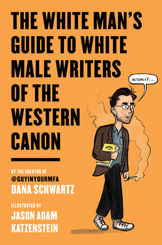 The White Man's Guide to White Male Writers of the Western Canon by Dana Schwartz, Jason Adam Katzenstein, 9780062867872