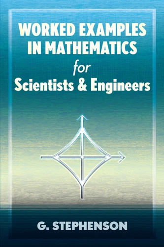 Worked Examples in Mathematics for Scientists and Engineers by G. Stephenson, 9780486837369