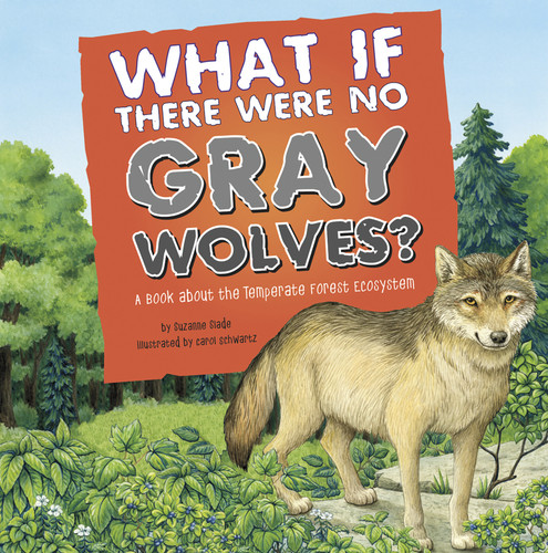 What If There Were No Gray Wolves? (A Book About the Temperate Forest Ecosystem) by Suzanne Slade, Carol Schwartz, 9781404863958