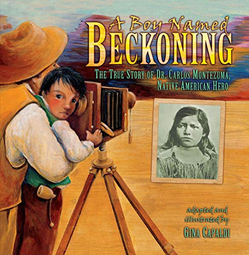 A Boy Named Beckoning (The True Story of Dr. Carlos Montezuma, Native American Hero) - 9781541578371 by Gina Capaldi, Gina Capaldi, 9781541578371