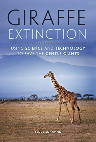 Giraffe Extinction (Using Science and Technology to Save the Gentle Giants) by Tanya Anderson, 9781541532380