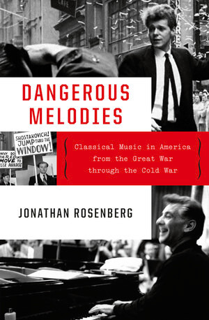 Dangerous Melodies (Classical Music in America from the Great War through the Cold War) by Jonathan Rosenberg, 9780393608427