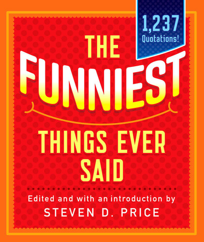 The Funniest Things Ever Said, New and Expanded by Steven D. Price, 9781493041190