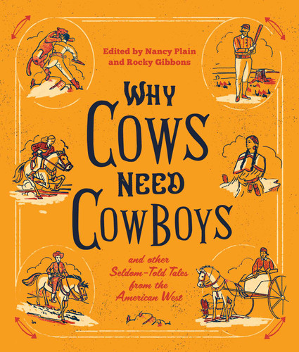 Why Cows Need Cowboys (and Other Seldom-Told Tales from the American West) by Nancy Plain, Rocky Gibbons, Larry Bjornson, Matthew P. Mayo, Jean A. Lukesh, Bill Groneman, Easy Jackson, Chris Enss, Candy Moulton, Candace Simar, S. J. Dahlstrom, Nancy Oswald, Vonn McKee, Bill Markley, Ginger Wadsworth, Johnny D. Boggs, Rod Miller, Joseph Bruchac, Sherry Monahan, Quackgrass Sally, 9781493051076