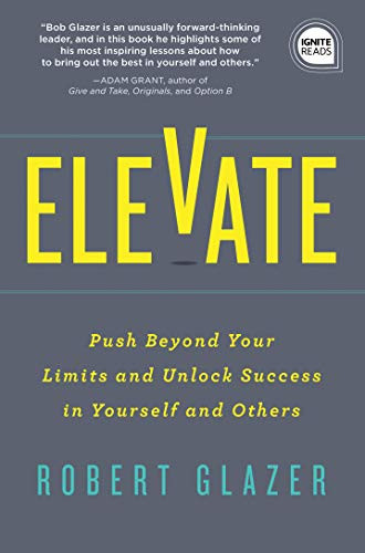 Elevate (Push Beyond Your Limits and Unlock Success in Yourself and Others) by Robert Glazer, 9781492691488