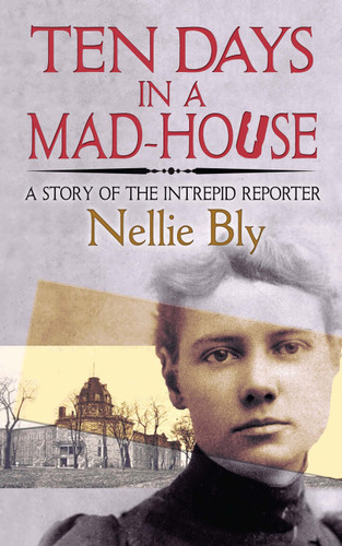 Ten Days in a Mad-House (A Story of the Intrepid Reporter) by Nellie Bly, 9780486835440 Ten Days in a Mad-House (A Story of the Intrepid Reporter) by Nellie Bly, 9780486835440