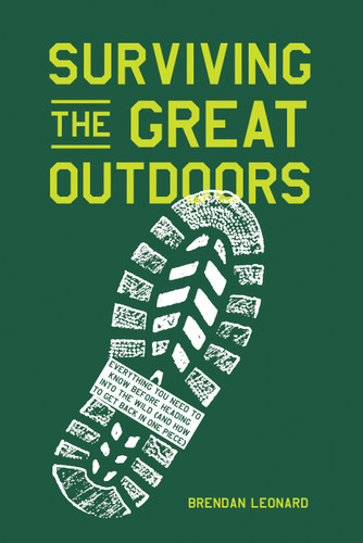 Surviving the Great Outdoors (Everything You Need to Know Before Heading into the Wild (and How to Get Back in One Piece)) by Brendan Leonard, 9781579659653