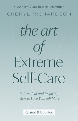 The Art of Extreme Self-Care (12 Practical and Inspiring Ways to Love Yourself More) by Cheryl Richardson, 9781401952488