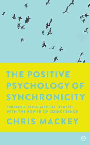 The Positive Psychology of Synchronicity (Enhance Your Mental Health with the Power of Coincidence) by Chris Mackey, 9781786782731