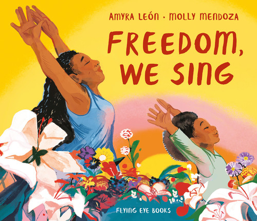 Freedom, We Sing by Amyra León, Molly Mendoza, 9781912497324