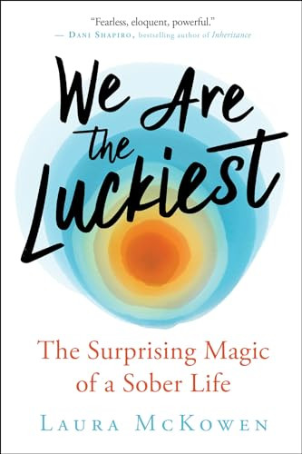 We Are the Luckiest (The Surprising Magic of a Sober Life) by Laura McKowen, 9781608686544