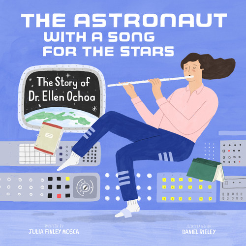 The Astronaut With a Song for the Stars (The Story of Dr. Ellen Ochoa) by Julia Finley Mosca, Daniel Rieley, 9781943147632