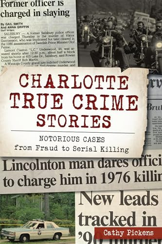 Charlotte True Crime Stories (Notorious Cases from Fraud to Serial Killing) by Cathy Pickens, 9781467142458