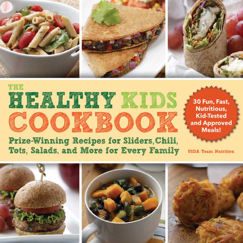 The Healthy Kids Cookbook (Prize-Winning Recipes for Sliders, Chili, Tots, Salads, and More for Every Family) by Team Nutrition USDA, 9781510750746