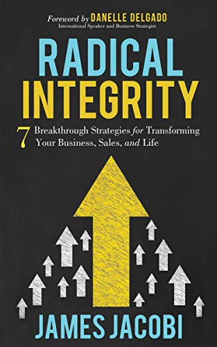 Radical Integrity (7 Breakthrough Strategies for Transforming Your Business, Sales, and Life) by James Jacobi, 9781642795134