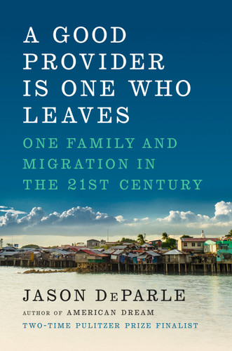 A Good Provider Is One Who Leaves (One Family and Migration in the 21st Century) by Jason DeParle, 9780670785926