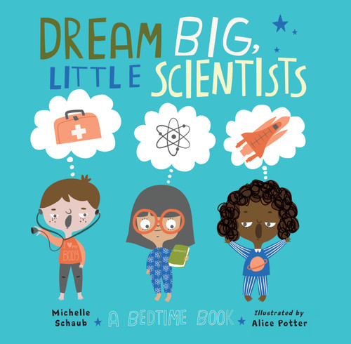 Dream Big, Little Scientists (A Bedtime Book) by Michelle Schaub, Alice Potter, 9781580899345