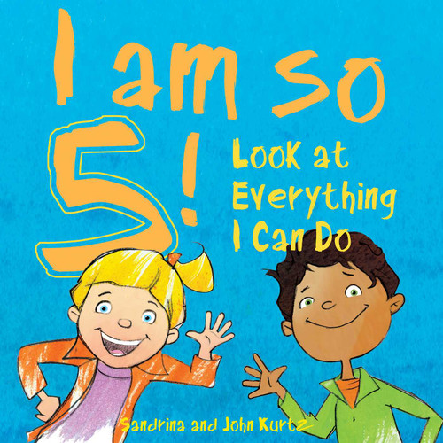 I Am So 5! (Look at Everything I Can Do!) by Sandrina Kurtz, John Kurtz, 9781510745124
