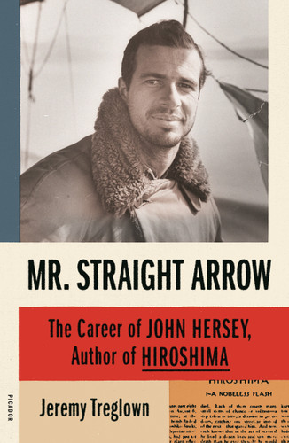 Mr. Straight Arrow (The Career of John Hersey, Author of Hiroshima) - 9781250251244 by Jeremy Treglown, 9781250251244