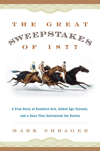 The Great Sweepstakes of 1877 (A True Story of Southern Grit, Gilded Age Tycoons, and a Race That Galvanized the Nation) - 9781493042821 by Mark Shrager, 9781493042821