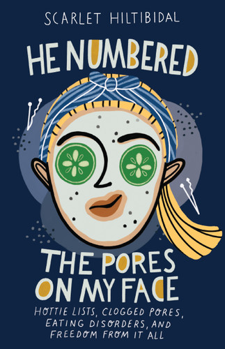 He Numbered the Pores on My Face (Hottie Lists, Clogged Pores, Eating Disorders, and Freedom from It All) by Scarlet Hiltibidal, 9781535937634