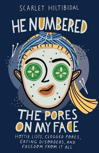 He Numbered the Pores on My Face (Hottie Lists, Clogged Pores, Eating Disorders, and Freedom from It All) by Scarlet Hiltibidal, 9781535937634