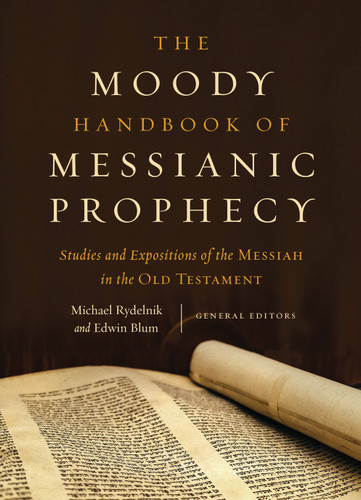 The Moody Handbook of Messianic Prophecy (Studies and Expositions of the Messiah in the Old Testament) by Michael Rydelnik, Edwin Blum, T Desmond Alexander, James Edwin Allman, Charles Baylis, Daniel Block, Michael Louis Brown, Robert B Chisholm Jr, Abner Chou, Ray Clendenen, James Coakley, Robert L Cole, Ryan Cook, Leon ..., 9780802409638