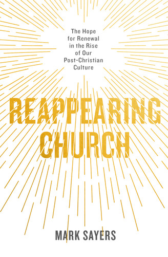 Reappearing Church (The Hope for Renewal in the Rise of Our Post-Christian Culture) by Mark Sayers, 9780802419132