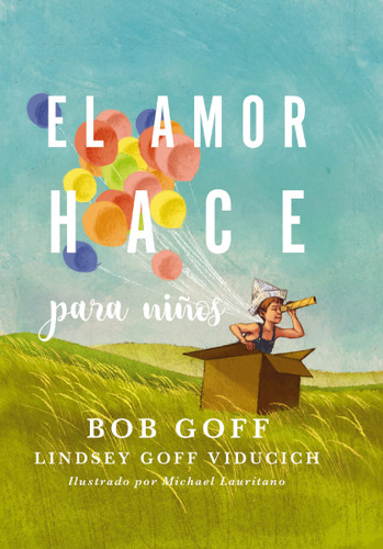 El amor hace para niños (Spanish Edition) by Bob Goff, Lindsey Goff Viducich, 9781404110625
