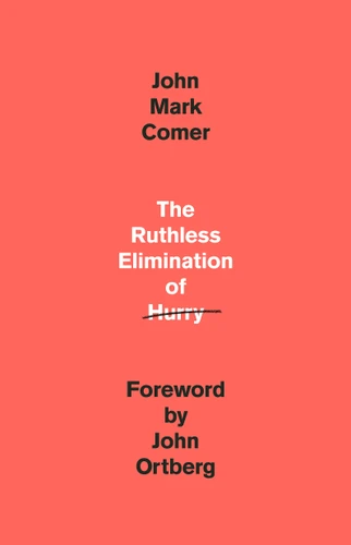 The Ruthless Elimination of Hurry (How to Stay Emotionally Healthy and Spiritually Alive in the Chaos of the Modern World) by John Mark Comer, John Ortberg, 9780525653097