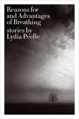 Reasons for and Advantages of Breathing (Stories) by Lydia Peelle, 9780061724732 Reasons for and Advantages of Breathing (Stories) by Lydia Peelle, 9780061724732