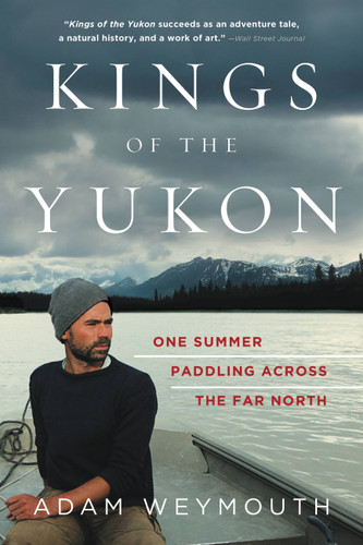 Kings of the Yukon (One Summer Paddling Across the Far North) - 9780316396691 by Adam Weymouth, 9780316396691