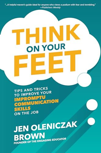 Think on Your Feet: Tips and Tricks to Improve Your  Impromptu Communication Skills on the Job by Jen Oleniczak Brown, 9781260457032