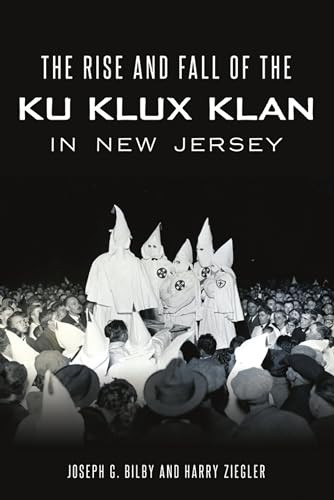 The Rise and Fall of the Ku Klux Klan in New Jersey by Joseph Bilby, 9781467142625