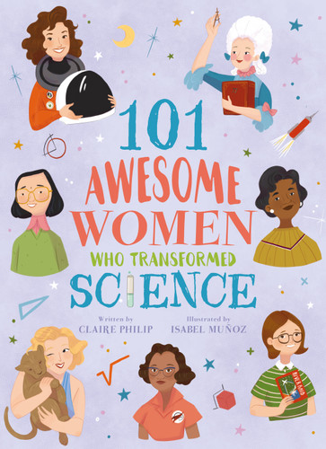 101 Awesome Women Who Transformed Science by Claire Philip, Isabel Muñoz, 9781789505948 101 Awesome Women Who Transformed Science by Claire Philip, Isabel Muñoz, 9781789505948