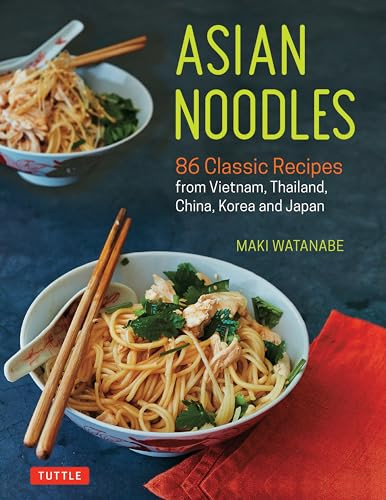 Asian Noodles (86 Classic Recipes from Vietnam, Thailand, China, Korea and Japan) by Maki Watanabe, 9780804852166