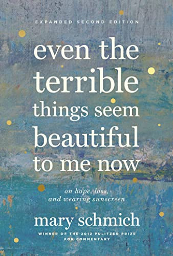 Even the Terrible Things Seem Beautiful to Me Now (On Hope, Loss, and Wearing Sunscreen) - 9781572842809 by Mary Schmich, 9781572842809