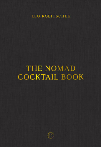 The NoMad Cocktail Book ([A Cocktail Recipe Book]) by Leo Robitschek, 9780399582691