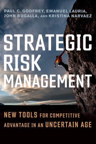 Strategic Risk Management (New Tools for Competitive Advantage in an Uncertain Age) by Paul C. Godfrey, Emanuel Lauria, John Bugalla, Kristina Narvaez, 9781523086955