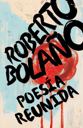 Roberto Bolaño: Poesía reunida / Collected Poetry (Spanish Edition) by Roberto Bolaño, 9781984898043