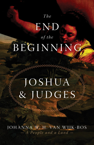 The End of the Beginning (Joshua and Judges) by Johanna W. H. van Wijk-Bos, 9780802868381