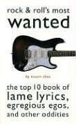 Rock & Roll's Most Wanted® (The Top 10 Book of Lame Lyrics, Egregious Egos, and Other Oddities) by Stuart Shea, 9781578661602