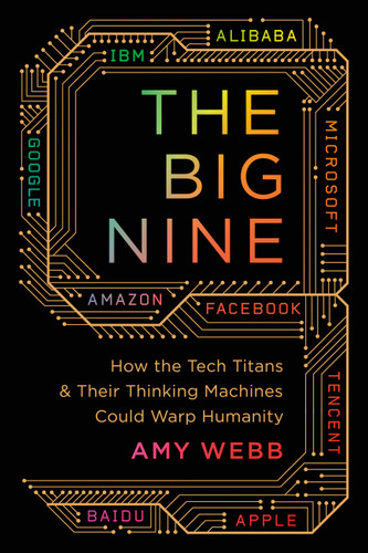 The Big Nine (How the Tech Titans and Their Thinking Machines Could Warp Humanity) - 9781541773738 by Amy Webb, 9781541773738
