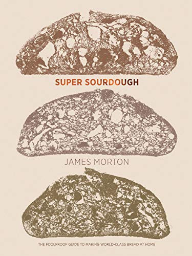 Super Sourdough (The Foolproof Guide to Making World-Class Bread at Home) by James Morton, 9781787134652