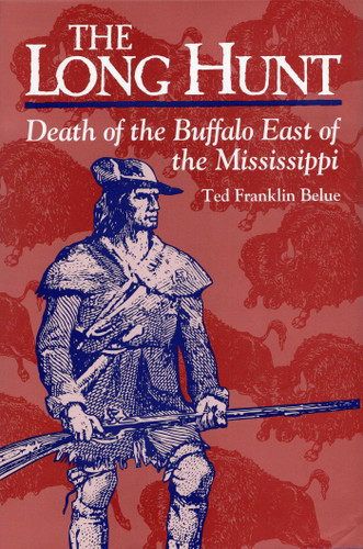 The Long Hunt (Death of the Buffalo East of the Mississippi) by Ted Franklin Belue, 9780811709682
