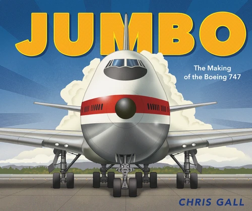 Jumbo (The Making of the Boeing 747) by Chris Gall, Chris Gall, 9781250155801