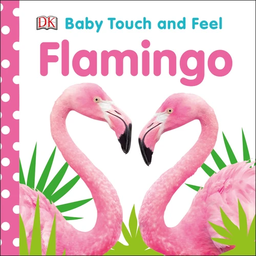 Baby Touch and Feel Flamingo (An Interactive Tropical Bird Board Book) by DK, 9781465494863
